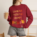 Leave Me with the Leaves  Sweatshirt
